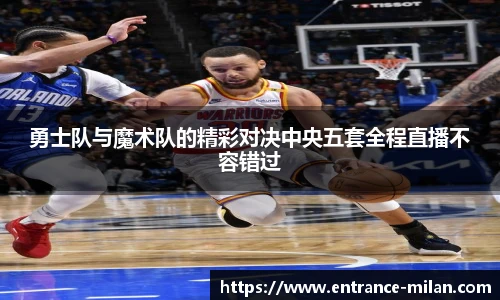 勇士队与魔术队的精彩对决中央五套全程直播不容错过