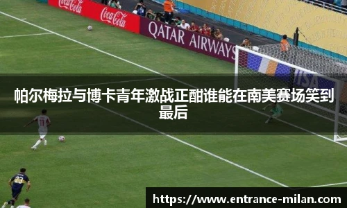 帕尔梅拉与博卡青年激战正酣谁能在南美赛场笑到最后