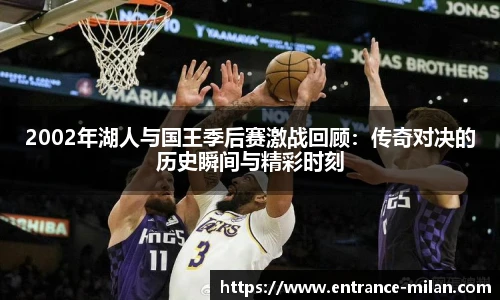 2002年湖人与国王季后赛激战回顾：传奇对决的历史瞬间与精彩时刻