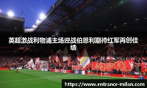 英超激战利物浦主场迎战伯恩利期待红军再创佳绩