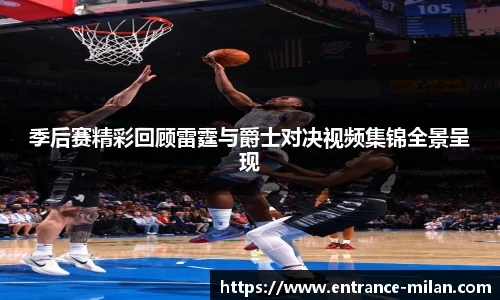 季后赛精彩回顾雷霆与爵士对决视频集锦全景呈现