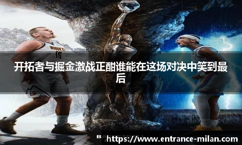 开拓者与掘金激战正酣谁能在这场对决中笑到最后